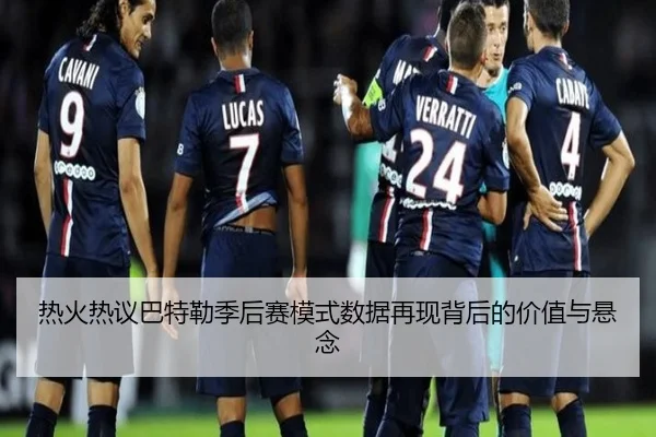 热火热议巴特勒季后赛模式数据再现背后的价值与悬念