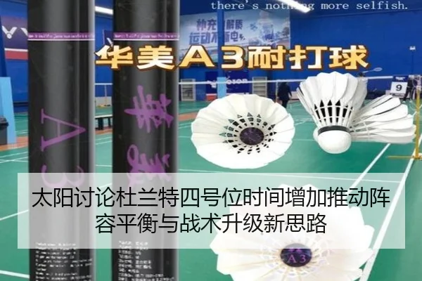 太阳讨论杜兰特四号位时间增加推动阵容平衡与战术升级新思路